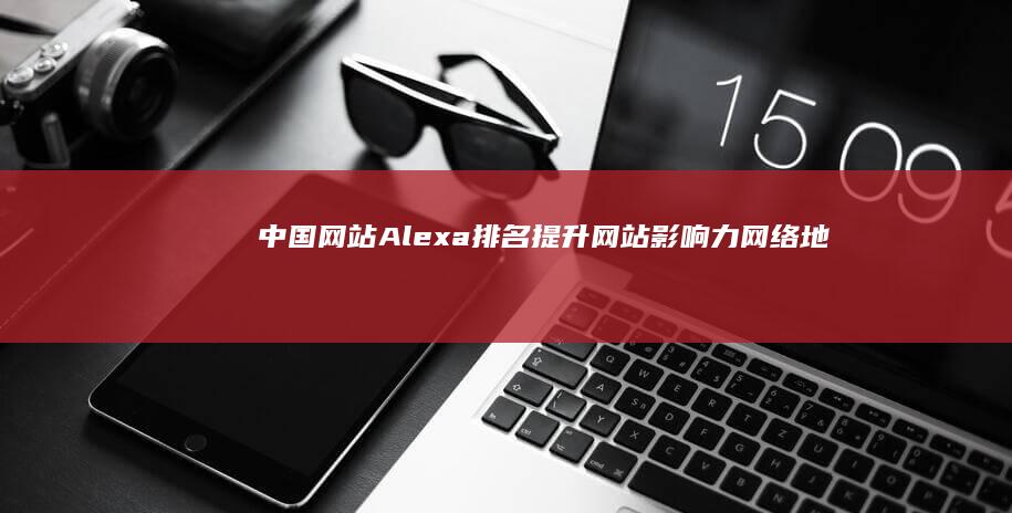 中国网站Alexa排名：提升网站影响力网络地位的关键指标